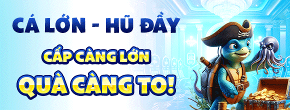 CÁ LỚN HŨ ĐẦY CẤP CÀNG LỚN QUÀ CÀNG TO KUBET