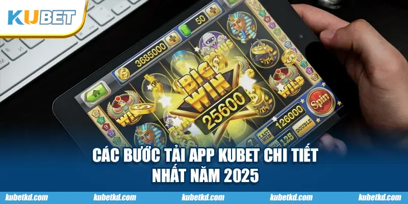 Các bước tải App KUBET chi tiết nhất năm 2025