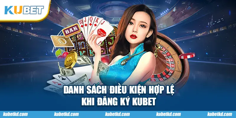 Danh sách điều kiện hợp lệ khi đăng ký KUBET