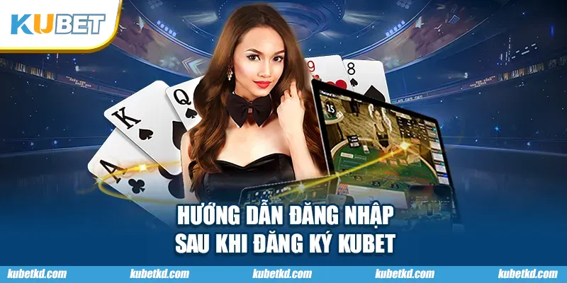 Hướng dẫn đăng nhập sau khi đăng ký KUBET