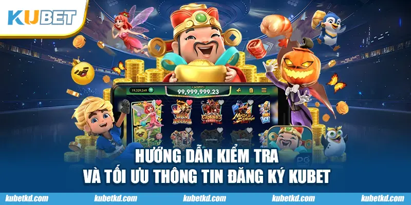 Hướng dẫn kiểm tra và tối ưu thông tin đăng ký KUBET