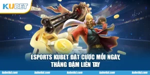 ESPORTS KUBET Đặt Cược Mỗi Ngày, Thắng Đậm Liền Tay
