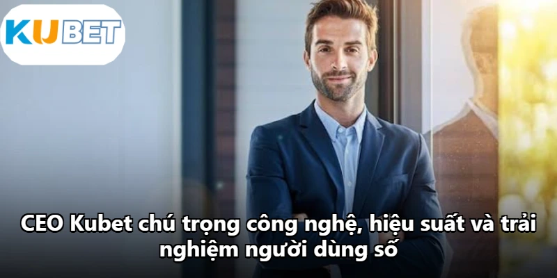 CEO Kubet chú trọng công nghệ, hiệu suất và trải nghiệm người dùng số. CEO Kubet chú trọng công nghệ, hiệu suất và trải nghiệm người dùng số.