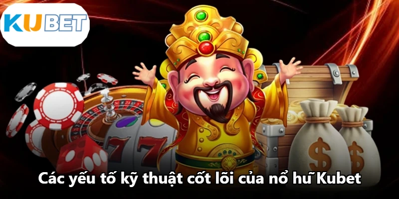 Các yếu tố kỹ thuật cốt lõi của nổ hũ Kubet Các yếu tố kỹ thuật cốt lõi của nổ hũ Kubet
