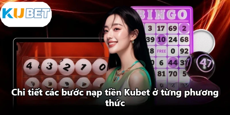 Chi tiết các bước nạp tiền Kubet ở từng phương thức Chi tiết các bước nạp tiền Kubet ở từng phương thức