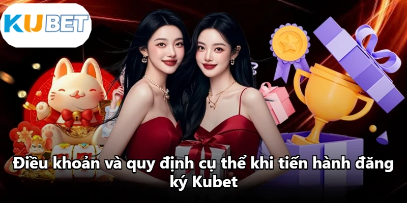 Điều khoản và quy định cụ thể khi tiến hành đăng ký Kubet Điều khoản và quy định cụ thể khi tiến hành đăng ký Kubet