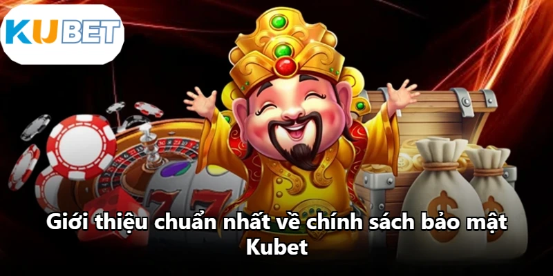 Giới thiệu chuẩn nhất về chính sách bảo mật Kubet Giới thiệu chuẩn nhất về chính sách bảo mật Kubet