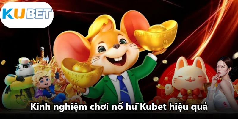 Kinh nghiệm chơi nổ hũ Kubet hiệu quả Kinh nghiệm chơi nổ hũ Kubet hiệu quả