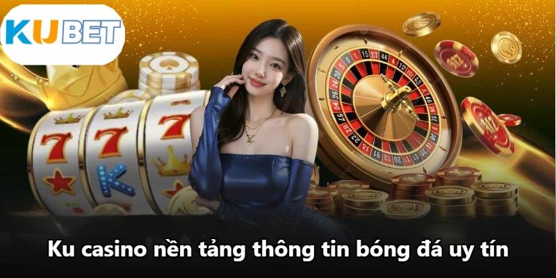 Ku casino nền tảng thông tin bóng đá uy tín