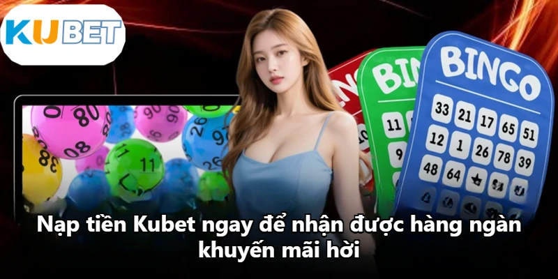Nạp tiền Kubet ngay để nhận được hàng ngàn khuyến mãi hời Nạp tiền Kubet ngay để nhận được hàng ngàn khuyến mãi hời
