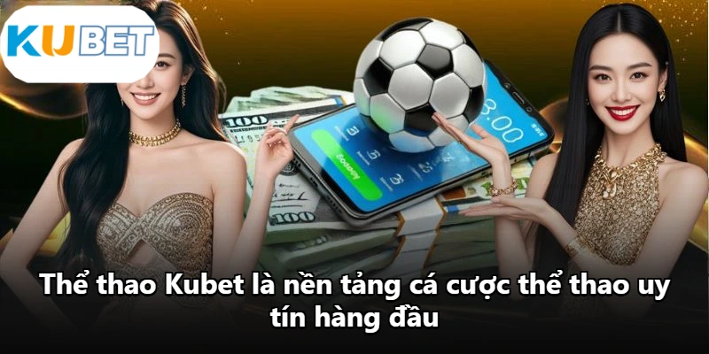 Thể thao Kubet là nền tảng cá cược thể thao uy tín hàng đầu