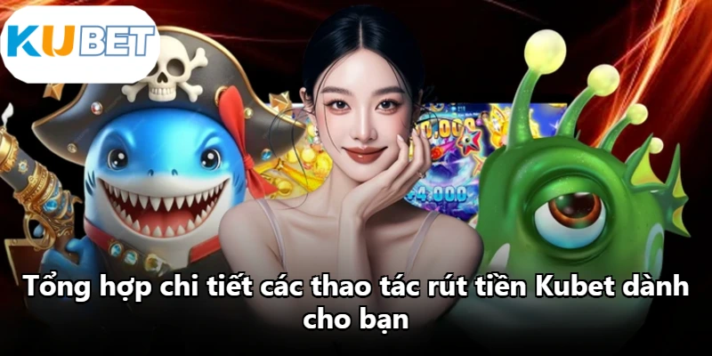 Tổng hợp chi tiết các thao tác rút tiền Kubet dành cho bạn Tổng hợp chi tiết các thao tác rút tiền Kubet dành cho bạn