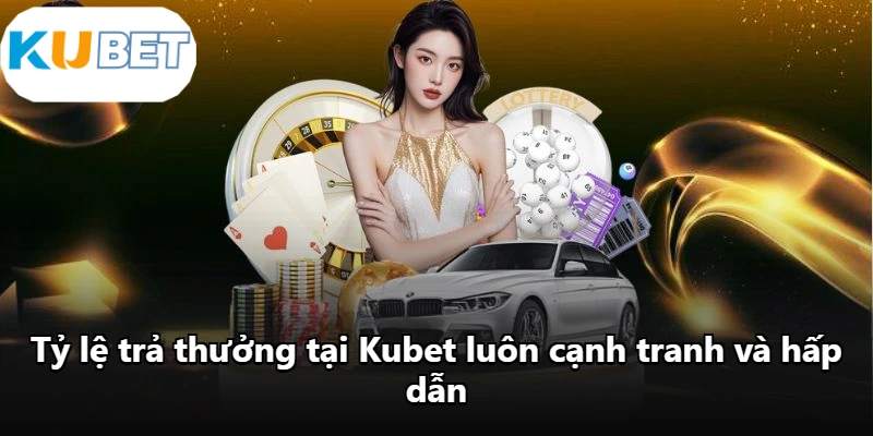 Tỷ lệ trả thưởng tại Kubet luôn cạnh tranh và hấp dẫn