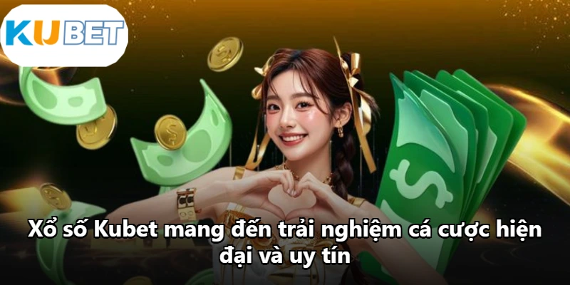 Xổ số Kubet mang đến trải nghiệm cá cược hiện đại và uy tín